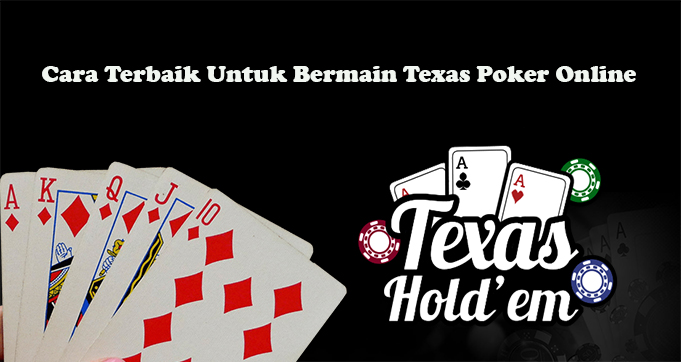 Cara Terbaik Untuk Bermain Texas Poker Online