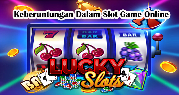 Keberuntungan Dalam Slot Game Online