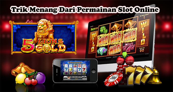 Trik Menang Dari Permainan Slot Online