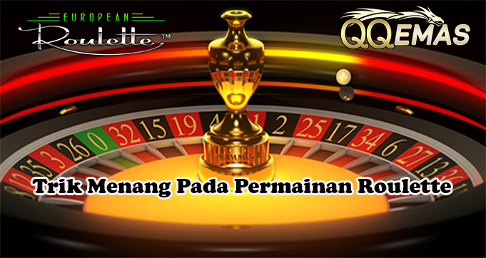 Trik Menang Pada Permainan Roulette